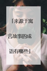 来源于寓言故事的成语有哪些