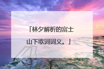 林夕解析的富士山下歌词词义。