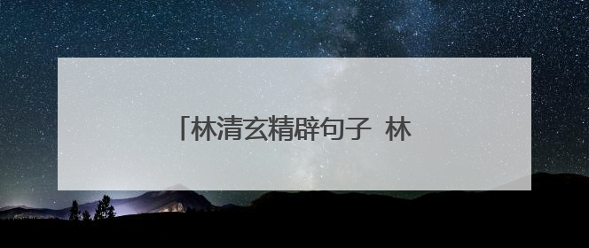 林清玄精辟句子 林清玄经典语录推荐