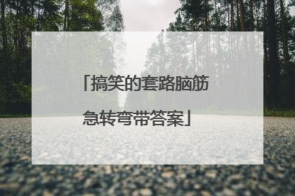 搞笑的套路脑筋急转弯带答案