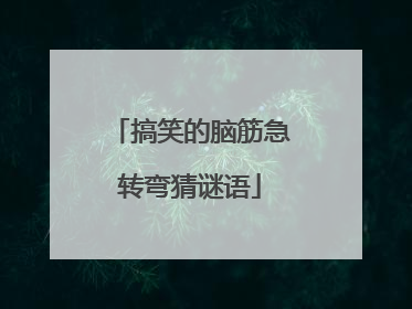 搞笑的脑筋急转弯猜谜语