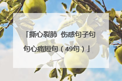 撕心裂肺 伤感句子句句心痛短句（49句）