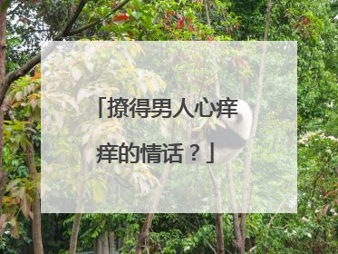 撩得男人心痒痒的情话?