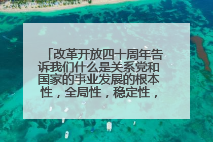 改革开放四十周年告诉我们什么是关系党和国家的事业发展的根本性,全局性,稳定性,长期性问题