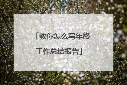 教你怎么写年终工作总结报告