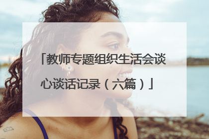 教师专题组织生活会谈心谈话记录（六篇）