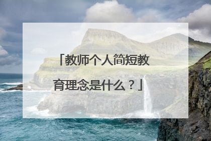 教师个人简短教育理念是什么？