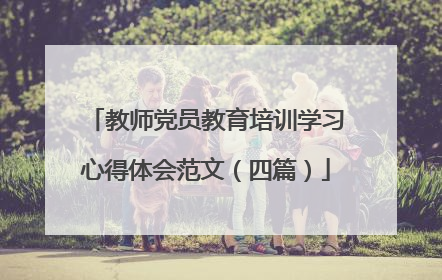 教师党员教育培训学习心得体会范文(四篇)