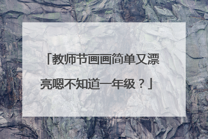 教师节画画简单又漂亮嗯不知道一年级？