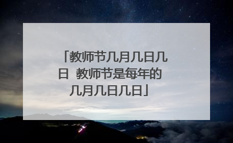 教师节几月几日几日 教师节是每年的几月几日几日