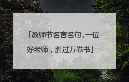 教师节名言名句,一位好老师，胜过万卷书