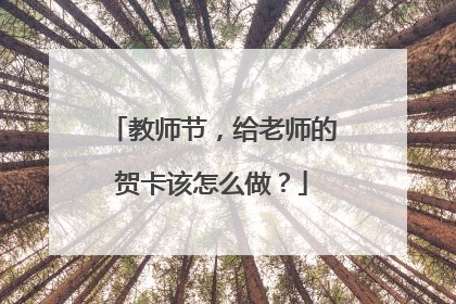 教师节，给老师的贺卡该怎么做？