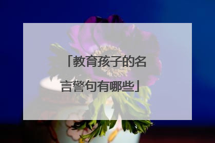 教育孩子的名言警句有哪些