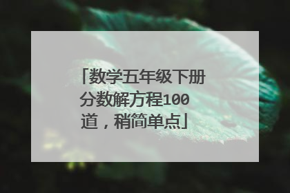 数学五年级下册分数解方程100道,稍简单点