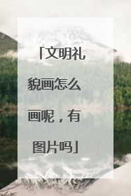文明礼貌画怎么画呢,有图片吗