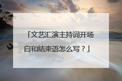 文艺汇演主持词开场白和结束语怎么写?