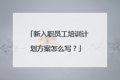 新入职员工培训计划方案怎么写？