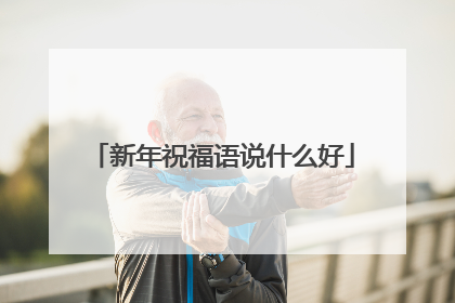 新年祝福语说什么好