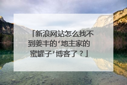 新浪网站怎么找不到姜丰的‘地主家的蜜罐子’博客了?