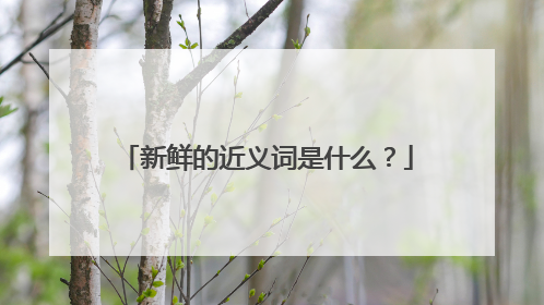 新鲜的近义词是什么？