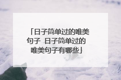 日子简单过的唯美句子 日子简单过的唯美句子有哪些
