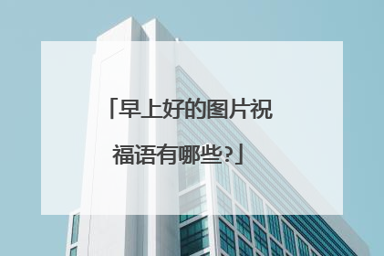 早上好的图片祝福语有哪些?