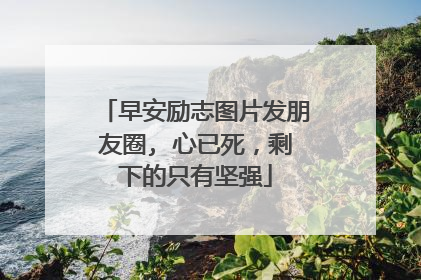 早安励志图片发朋友圈, 心已死，剩下的只有坚强