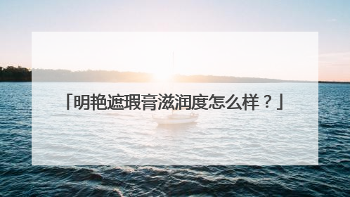 明艳遮瑕膏滋润度怎么样？