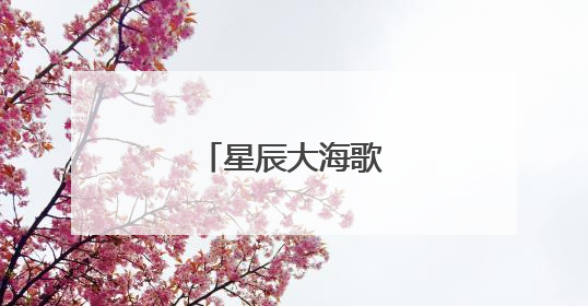 星辰大海歌词是什么？