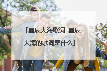 星辰大海歌词 星辰大海的歌词是什么