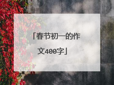 春节初一的作文400字