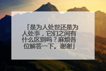 是为人处世还是为人处事，它们之间有什么区别吗？麻烦各位解答一下。谢谢