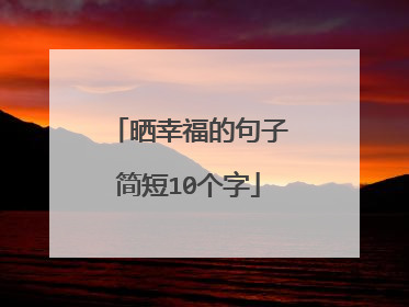 晒幸福的句子简短10个字