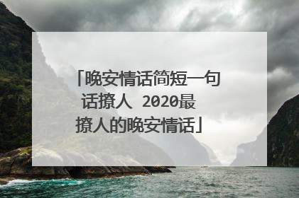 晚安情话简短一句话撩人 2020最撩人的晚安情话