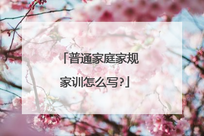 普通家庭家规家训怎么写?
