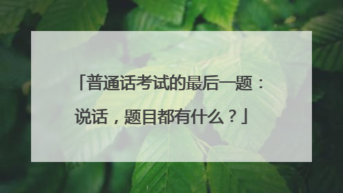 普通话考试的最后一题：说话，题目都有什么？