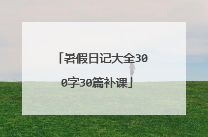 暑假日记大全300字30篇补课