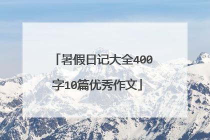 暑假日记大全400字10篇优秀作文