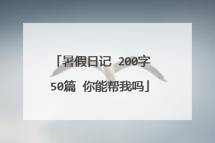 暑假日记 200字 50篇 你能帮我吗