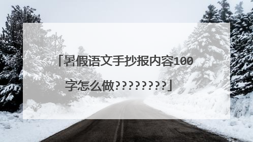 暑假语文手抄报内容100字怎么做????????