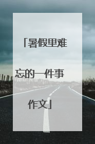 暑假里难忘的一件事作文