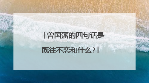 曾国藩的四句话是既往不恋和什么?