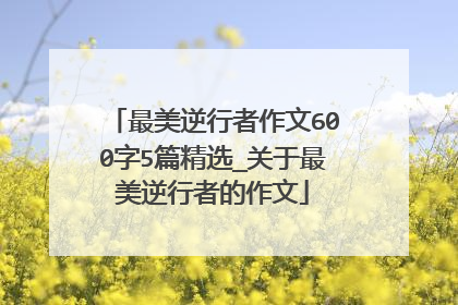 最美逆行者作文600字5篇精选_关于最美逆行者的作文