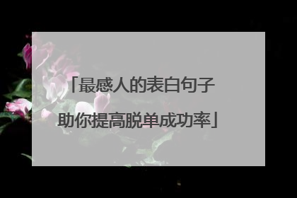 最感人的表白句子 助你提高脱单成功率