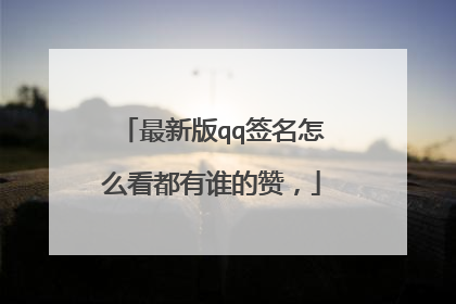 最新版qq签名怎么看都有谁的赞,