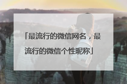 最流行的微信网名，最流行的微信个性昵称