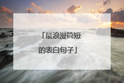 最浪漫简短的表白句子