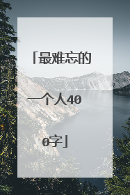 最难忘的一个人400字