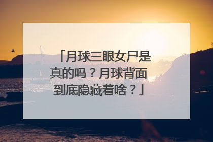 月球三眼女尸是真的吗？月球背面到底隐藏着啥？