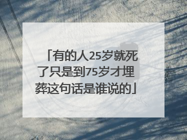 有的人25岁就死了只是到75岁才埋葬这句话是谁说的